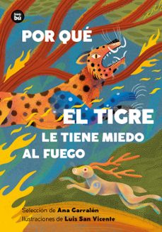 por que el tigre le tiene miedo al fuego. mitos y leyendas de ame rica latina-ana garralon de la torre-9788410860193