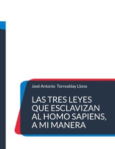 las tres leyes que esclavizan al homo sapiens, a mi manera (ebook)-josé antonio torrealday llona-9788410924093