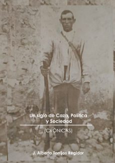 un siglo de caza, politica y sociedad (cronicas) (ebook)-j.alberto torrijos regidor-9788411238670