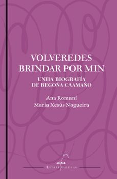 volveredes brindar por min. unha biografia de begoña caamaño-ana romani-m xesus nogueira-9788411765893