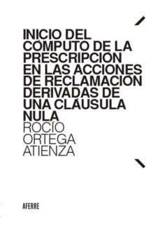 inicio del computo de la prescripcion en las acciones de reclamacion derivadas de una clausula nula (ebook)-atienza ortega rocío-9788412632293