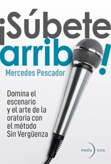 ¡subete arriba! domina el escenario y el arte de la oratoria con el metodo sin verguenza. (ebook)-mercedes pescador-9788412814293