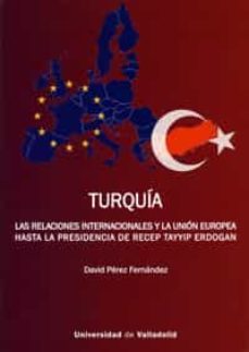 turquia. las relaciones internacionales y la union europea hasta la presidencia de recep tayyip erdogan-9788413200293