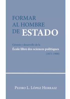 formar al hombre de estado.genesis y desarrollo de la ecole libre des sciences politiques (1871-1900) (ebook)-9788413242293