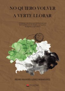 no quiero volver a verte llorar. homenaje a los heroes que luchar on por una extremadura con aire limpio y aguas puras: ecologistas y agricultores-pedro manuel lopez rodriguez-9788413505893