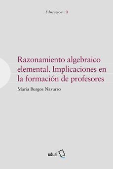 razonamiento algebraico elemental. implicaciones en la formacion de profesores-maria burgos navarro-9788413511993