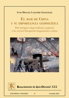 mar de china y su importancia geopolitica. del antiguo imperialismo japones al actual busqueda hegemonica china-luis miguel lalinde gonzalez-9788413697093