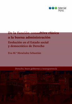 de la funcion consultiva clasica a la buena administracion: evolucion en estado social y democratico de derecho-eva maria menendez sebastian-9788413811093