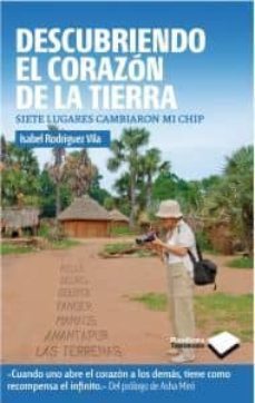 descubriendo el corazon de la tierra: siete lugares cambiaron mi chip-isabel rodriguez vila-9788415115793