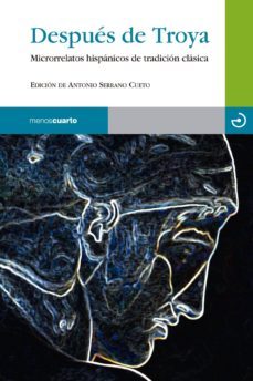 despues de troya: microrrelatos hispanicos de tradicion clasica-9788415740193