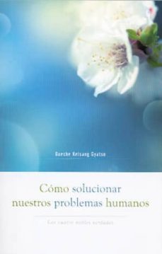como solucionar nuestros problemas humanos: las cuatro nobles ver dades-gueshe kelsang gyatso-9788415849193