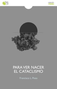 para ver nacer el cataclismo-francisco l. pozo-9788416320493