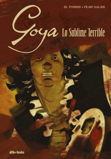 goya: lo sublime terrible-juan el torres-fran galan-9788416507993
