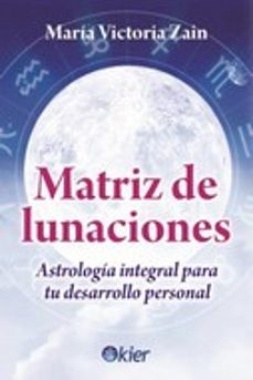 matriz de lunaciones. astrología integral para su desarrollo pers onal-maria victoria zain-9788417581893