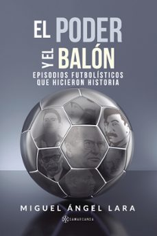 el poder y el balon: episodios futbolisticos que hicieron historia-9788417672393