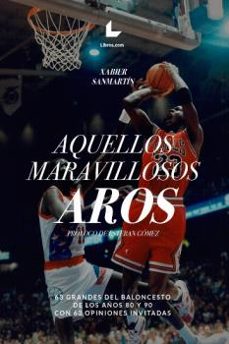 aquellos maravillosos aros. 63 grandes del baloncesto de los años 80 y 90 con 63 opiniones invitadas-xabier sanmartin cuevas-9788417993993
