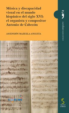 musica y discapacidad visual en el mundo hispanico del siglo xvi:el organista y compositor antonio de cabezon-ascension mazuela anguita-9788418433993