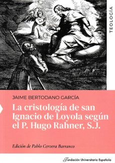 la cristología de  san ignacio de loyola  según el p. hugo rahner , s.j.-jaime bertodano garcia-9788419672193