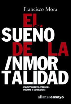 el sueño de la inmortalidad: envejecimiento cerebral, dogmas y es peranzas-francisco mora-9788420639093