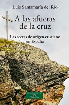 a las afueras de la cruz: las sectas de origen cristiano en españa-luis santamaria del rio-9788422022893