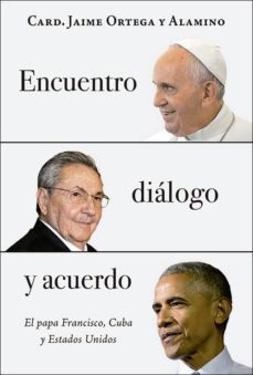 encuentro, dialogo y acuerdo: el papa francisco, cuba y estados unidos-jaime ortega y alamino-9788428553193