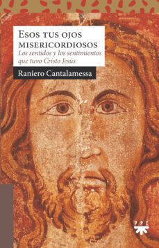esos tus ojos misericordiosos: los sentidos y los sentimientos que tuvo cristo jesus-raniero cantalamessa-9788428836593