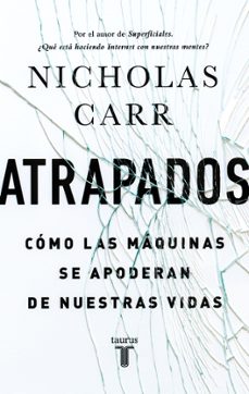 atrapados: como las maquinas se apoderan de nuestras vidas-nicholas carr-9788430616893