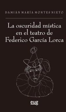 la oscuridad mistica en el teatro de federico garcia lorca-damian maria montes nieto-9788433876393