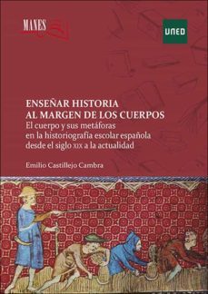 enseñar historia al margen de los cuerpos. el cuerpo y sus metafo ras en la historiografia escolar española desde el siglo xix a la actualidad-9788436277593