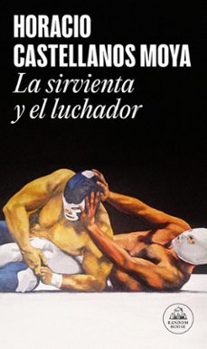 la sirvienta y el luchador (ebook)-horacio castellanos moya-9788439744993