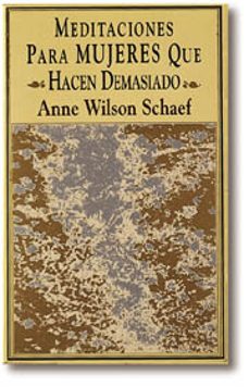 meditaciones para mujeres que hacen demasiado-anne wilson schaef-9788441400993