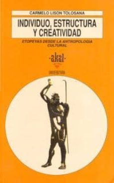 individuo,estructura y creatividad: etopeyas desde la antropologi a cultural-carmelo lison tolosana-9788446000693