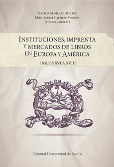 instituciones, imprenta y mercados de libros en europa y america-natalia maillard alvarez-9788447223893