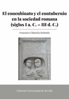 el concubinato y el contubernio en la sociedad romana (siglos i a . c. - d. c.)-francisco cidoncha redondo-9788447230693