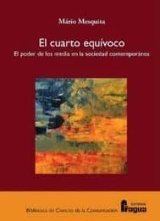 el cuarto equivoco: el poder de los media en la sociedad contempo ranea-mario mesquita-9788470742293