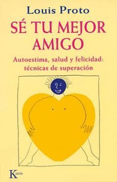 se tu mejor amigo: autoestima, salud y felicidad: tecnica superac ion-louis proto-9788472452893