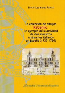 la coleccion de dibujos de rabaglio: un ejemplo de la actividad de dos maestros emigrantes italianos en españa 1737-1760.-silvia sugranyes foletti-9788473928793