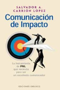 comunicacion de impacto: la herramienta de pnl que necesita para ser un excelente comunicador-salvador a. carrion-9788477208693