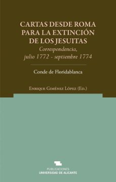 cartas desde roma para la extincion de los jesuitas: corresponden cia, julio 1772-septiembre 1774. conde de floridablanca-enrique gimenez lopez-9788479089993