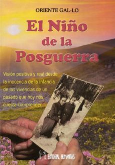 el niño de la posguerra:vision positiva y real desde la inocencia de la infancia de las vivencias de un pasado que hoy nos cuesta..comprender-oriente gal lo-9788479104993
