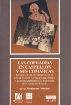 las cofradias en castellon y sus comarcas: desde la edad media ha sta finales del antiguo regimen. las contestaciones a la encuesta del conde de aranda-alvar monferrer i monfort-9788480216593