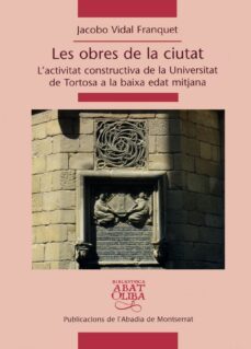 les obres de la ciutat: l activitat constructiva de la universita t de tort-jacobo vidal-9788484153993