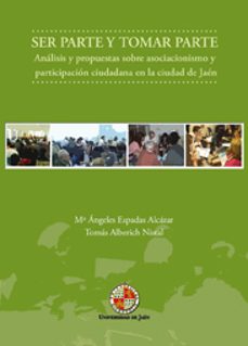 ser parte y tomar parte: analisis y propuestas sobre asociacionis mo y participacion ciudadana en la ciudad de jaen-mª angeles espadas alcazar-9788484395393