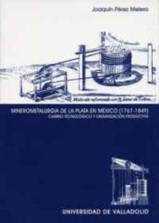 minerometalurgia de la plata en mexico (1767-1849): cambio tecnol ogico y organizacion productiva-joaquin perez melero-9788484483793