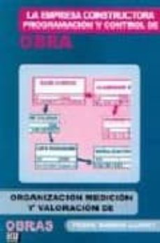 la empresa constructora programacion y control de obra: organizac ion medicion y valoracion de obras-9788484541493
