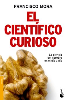 el cientifico curioso: la ciencia del cerebro en el dia a dia-francisco mora-9788484608493