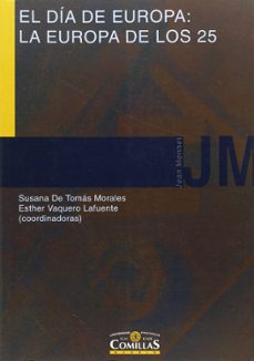 el dia de europa: la europa de los 25 (contribuciones a las iii j ornadas en conmemoracion del dia de europa de la universidad pontificia comillas de madrid, madrid, 6 y 7 de mayo de 2004)-susana de tomas morales-esther (coords.) vaquero lafuente-9788484681793