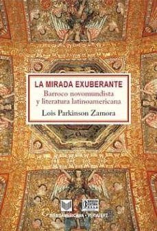 la mirada exuberante: barroco novomundista y literatura latinoame ricana-lois parkinson zamora-9788484895893