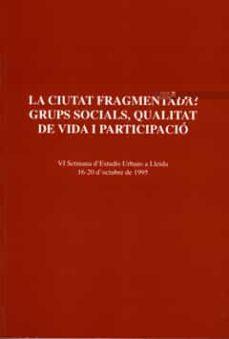 la ciutat fragmentada: grups socials, qualitat de vida i particip acio-9788489727793