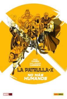 la patrulla x: no mas humanos-mike carey-salvador larroca-9788490246993